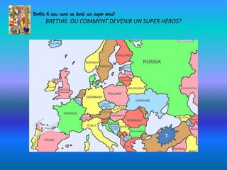 BRETHI6 OU COMMENT DEVENIR UN SUPER HÉROS?
T
 