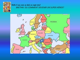 BRETHI6 OU COMMENT DEVENIR UN SUPER HÉROS?
H
 
