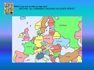 BRETHI6 OU COMMENT DEVENIR UN SUPER HÉROS?
I
 