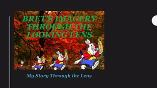 BRET'S IMAGERY
THROUGH THE
LOOKING LENS
My Story Through the Lens
 