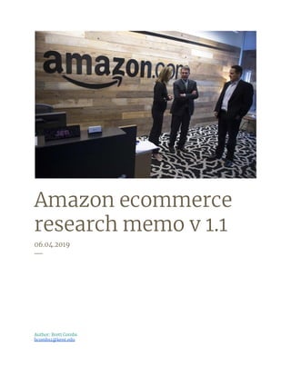  
 
 
Amazon ecommerce 
research memo v 1.1 
06.04.2019 
─ 
  
Author: Brett Combs 
bcombs1@kent.edu 
 
 
 