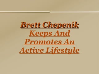 Brett Chepenik  Keeps And Promotes An Active Lifestyle 