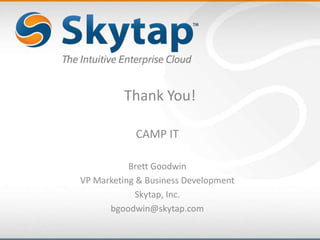 Thank You!
CAMP IT
Brett Goodwin
VP Marketing & Business Development
Skytap, Inc.
bgoodwin@skytap.com
 