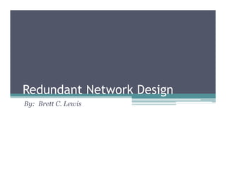 Redundant Network Design
By: Brett C. Lewis
 