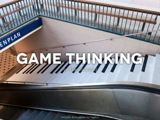 Game Thinking
      (≠ Gamification)




    flickr.com: By kj.vogelius / KJ Vogelius
 