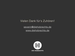 Vielen Dank für‘s Zuhören!

  severin@diehobrechts.de
    www.diehobrechts.de
 