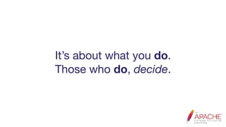 It’s about what you do.

Those who do, decide.
 