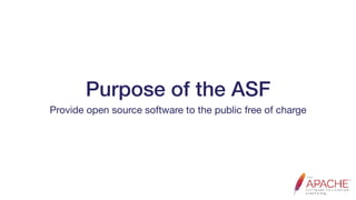 Purpose of the ASF
Provide open source software to the public free of charge
 
