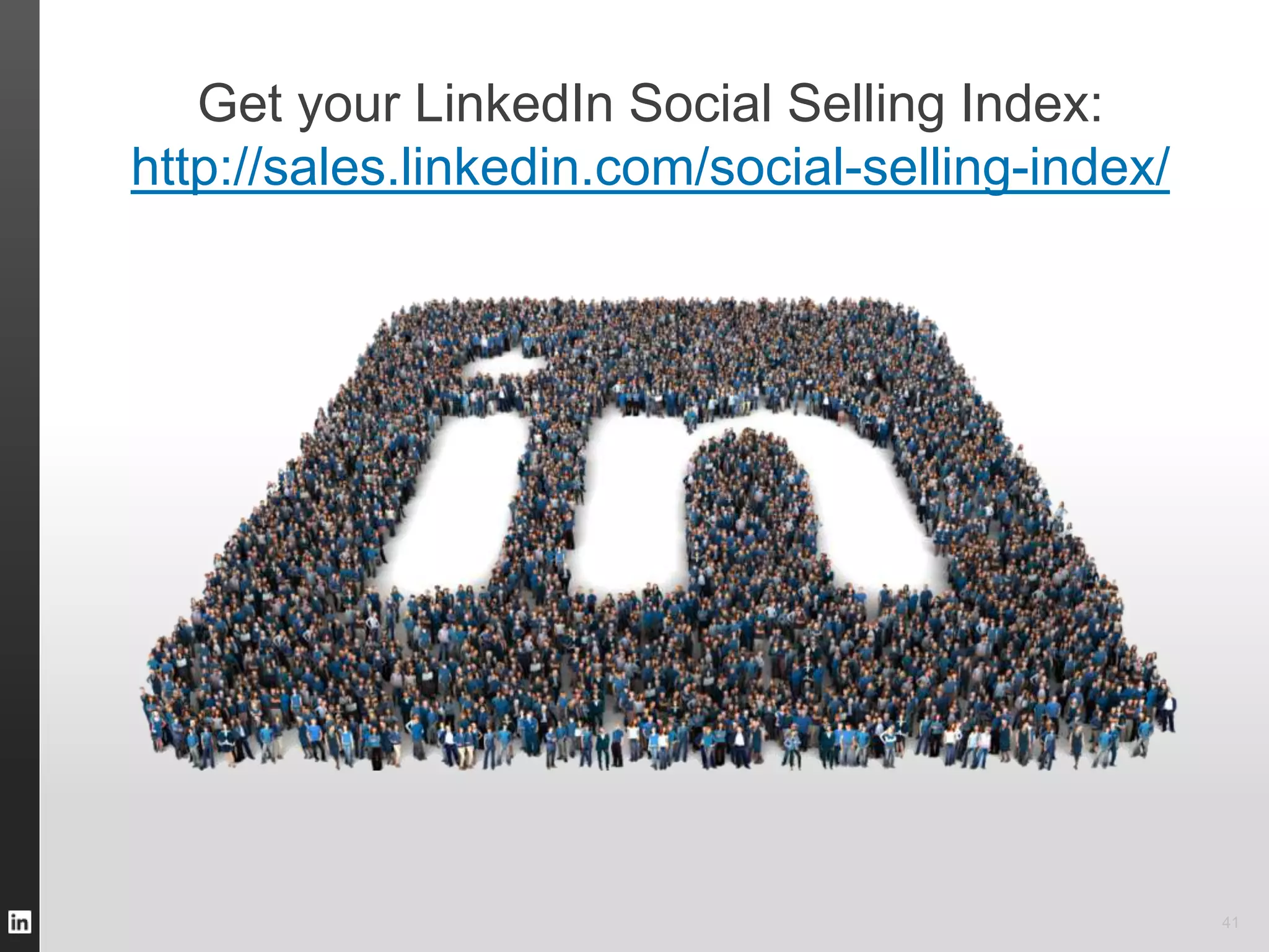 41
Get your LinkedIn Social Selling Index:
http://sales.linkedin.com/social-selling-index/
 
