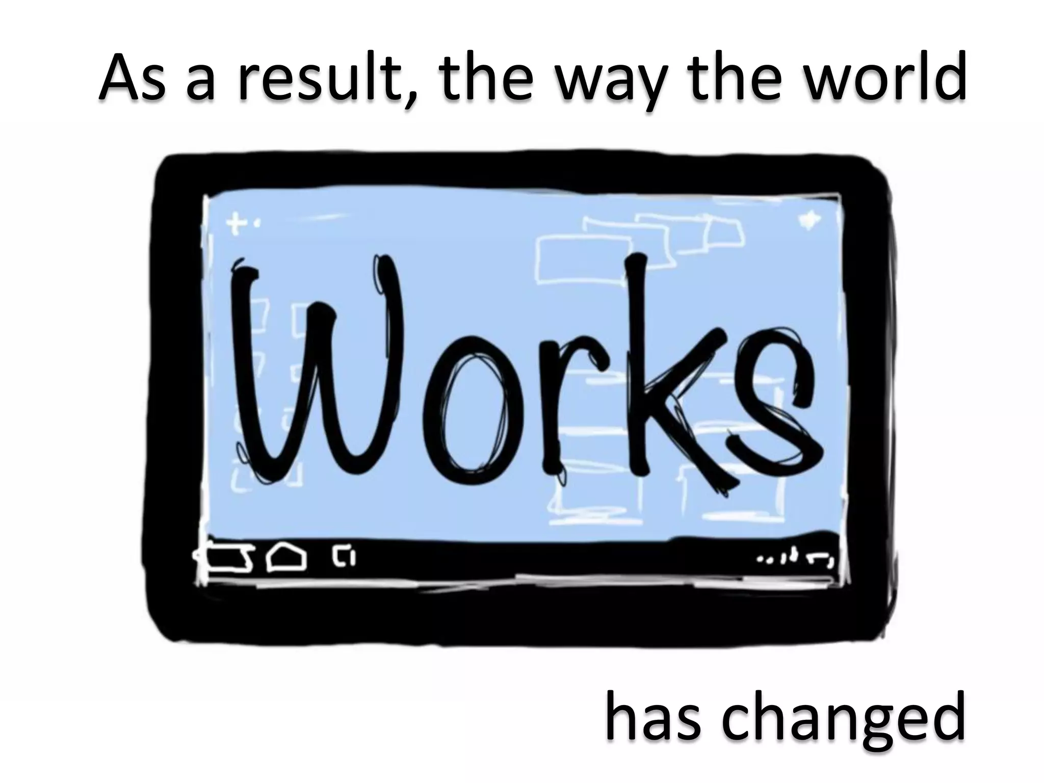 As a result, the way the world
has changed
 