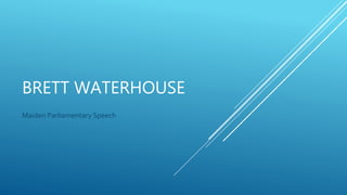 BRETT WATERHOUSE
Maiden Parliamentary Speech
 
