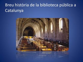 Breu història de la biblioteca pública a
Catalunya
 