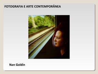 FOTOGRAFIA E ARTE CONTEMPORÂNEA
Nan Goldin
 