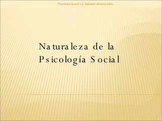 Naturaleza de la  Psicología Social &quot;Psicología Social&quot; Lic. Salvador Almuina Veloz 