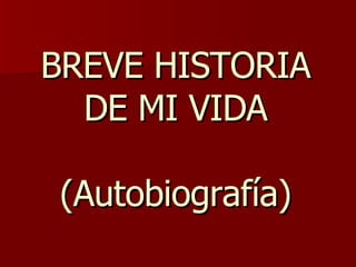 BREVE HISTORIA DE MI VIDA (Autobiografía) 