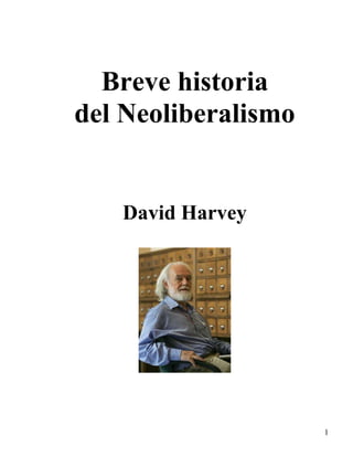 1
Breve historia
del Neoliberalismo
David Harvey
 