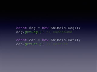 const dog = new Animals.Dog();
dog.getDog(); // Dachshund
const cat = new Animals.Cat();
cat.getCat(); // Russian
 