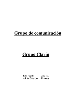 Grupo de comunicación



   Grupo Clarín



   Iván Fuente       Grupo A
   Adrián Gonzalez   Grupo A