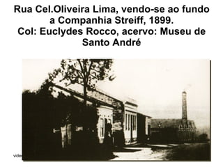 Rua Cel.Oliveira Lima, vendo-se ao fundo a Companhia Streiff, 1899. Col: Euclydes Rocco, acervo: Museu de Santo André 
