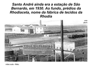 Santo André ainda era a estação de São Bernardo, em 1930. Ao fundo, prédios da Rhodiaceta, nome da fábrica de tecidos da Rhodia 