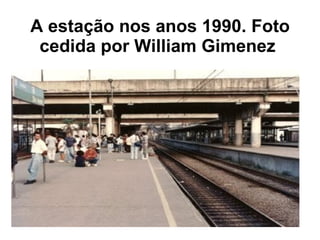 A estação nos anos 1990. Foto cedida por William Gimenez   