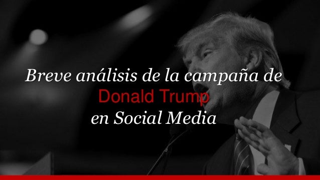 Breve análisis de la campaña de
Donald Trump
en Social Media
 