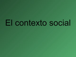 El contexto social
 