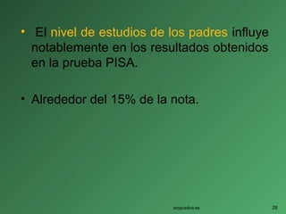 • El nivel de estudios de los padres influye
notablemente en los resultados obtenidos
en la prueba PISA.
• Alrededor del 15% de la nota.
soypublica.es 28
 