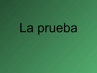 La prueba
 
