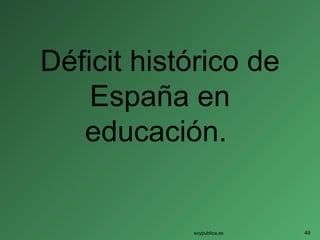 Déficit histórico de
España en
educación.
soypublica.es 49
 