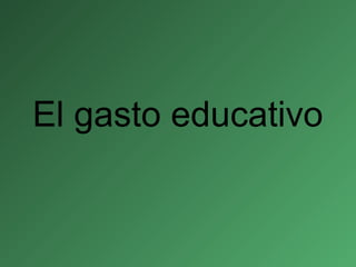 El gasto educativo
 