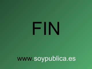 FIN
www.soypublica.es
 