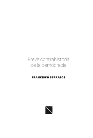 Breve contrahistoria
de la democracia
FRANCISCO SERRATOS
 