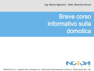 Ing. Marco Signorini – Dott. Maurizio Ferrari




INGEGNI Tech S.r.l. – registered office: via Resegone, 24 – 20025 Legnano (MI) headquarters: via Monza, 6 - 20025 Legnano (MI) – Italy
 