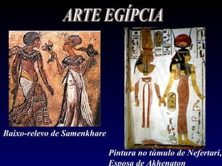 Baixo-relevo de Samenkhare

                             Pintura no túmulo de Nefertari,
                             Esposa de Akhenaton
 