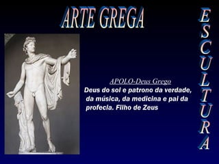 APOLO-Deus Grego
Deus do sol e patrono da verdade,
da música, da medicina e pai da
profecia. Filho de Zeus
 
