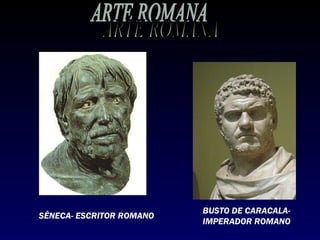 BUSTO DE CARACALA-
SÊNECA- ESCRITOR ROMANO
                          IMPERADOR ROMANO
 