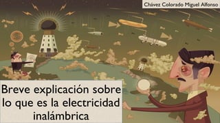 Breve explicación sobre
lo que es la electricidad
inalámbrica
Chávez Colorado Miguel Alfonso
 