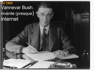 En 1945 Vannevar Bush invente (presque ) internet 