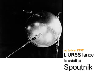octobre 1957 L’URSS lance le satellite   Spoutnik 