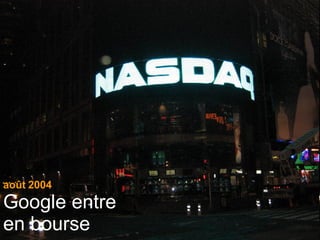 août 2004 Google entre en bourse 