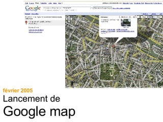 février 2005 Lancement de Google map 