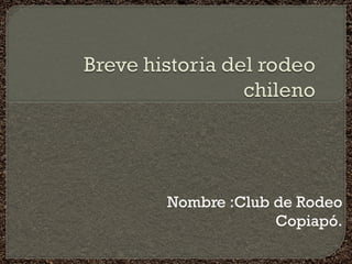 Nombre :Club de Rodeo
Copiapó.
 