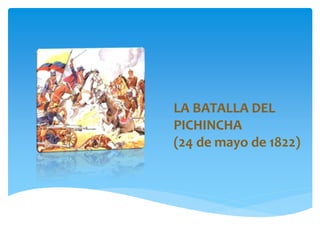 LA BATALLA DEL
PICHINCHA
(24 de mayo de 1822)
 