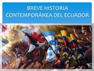 BREVE HISTORIA
CONTEMPORÁNEA DEL ECUADOR
 