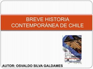 BREVE HISTORIA CONTEMPORÁNEA DE CHILE AUTOR: OSVALDO SILVA GALDAMES 