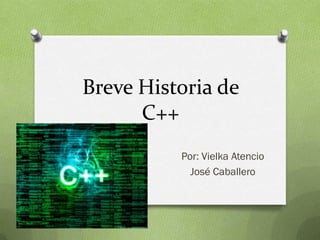 Breve Historia de
C++
Por: Vielka Atencio
José Caballero
 