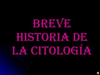 BREVE HISTORIA DE LA CITOLOGÍA 