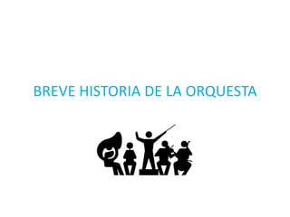 BREVE HISTORIA DE LA ORQUESTA
 