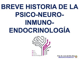 BREVE HISTORIA DE LA
PSICO-NEURO-
INMUNO-
ENDOCRINOLOGÍA
 